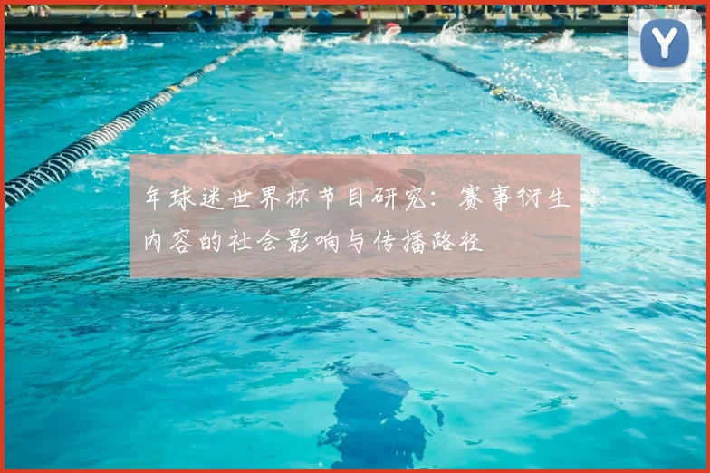 年球迷世界杯节目研究:赛事衍生内容的社会影响与传播路径