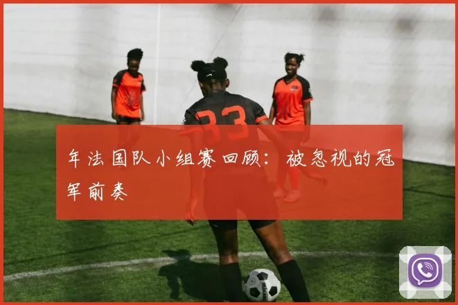 年法国队小组赛回顾：被忽视的冠军前奏