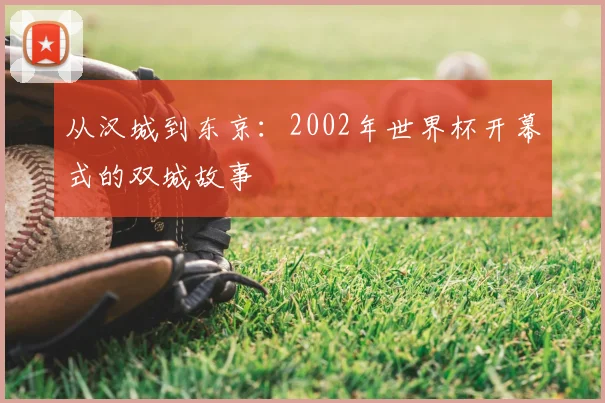从汉城到东京：2002年世界杯开幕式的双城故事