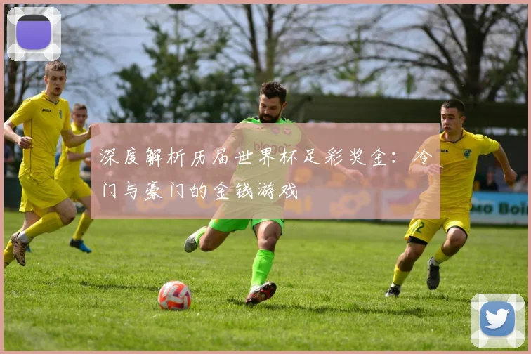深度解析历届世界杯足彩奖金：冷门与豪门的金钱游戏